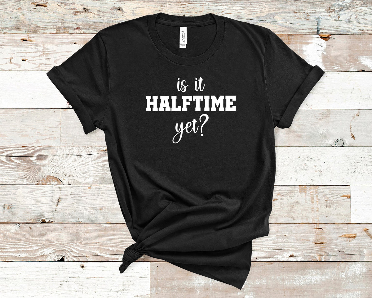 Is It Halftime Yet? Graphic Tee