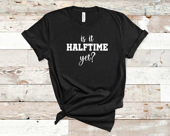 Is it halftime yet? Graphic Tee